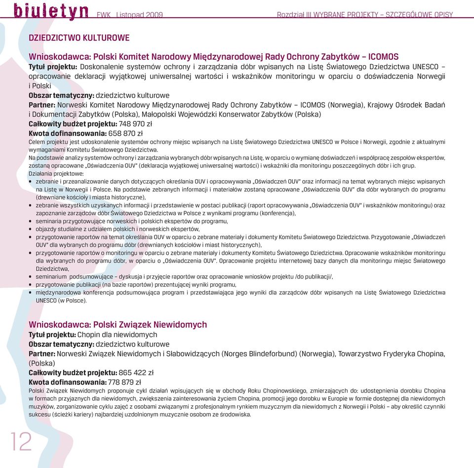 Polski Obszar tematyczny: dziedzictwo kulturowe Partner: Norweski Komitet Narodowy Międzynarodowej Rady Ochrony Zabytków ICOMOS (Norwegia), Krajowy Ośrodek Badań i Dokumentacji Zabytków (Polska),