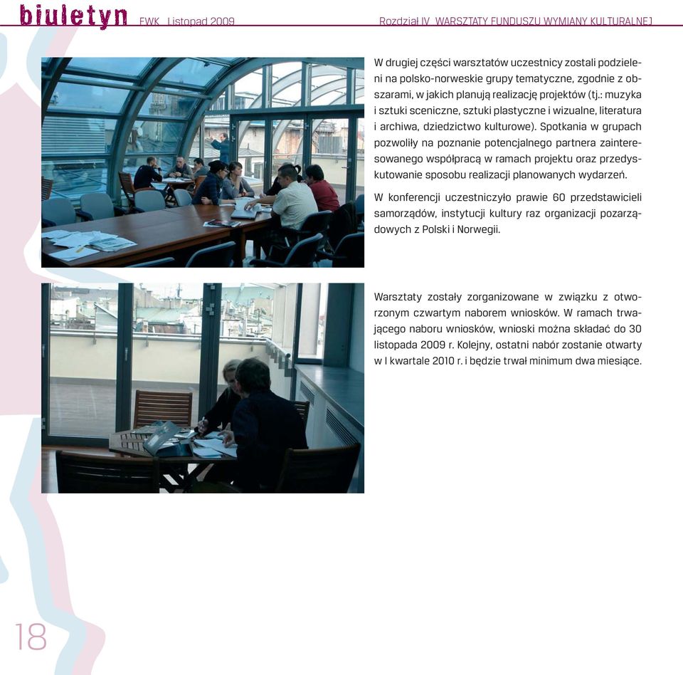 Spotkania w grupach pozwoliły na poznanie potencjalnego partnera zainteresowanego współpracą w ramach projektu oraz przedyskutowanie sposobu realizacji planowanych wydarzeń.