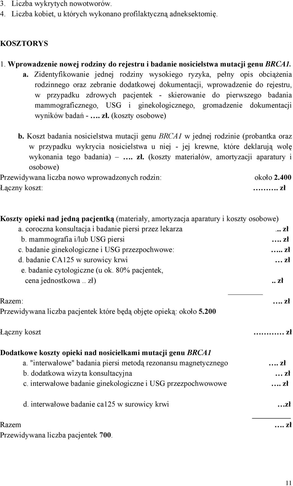 Zidentyfikowanie jednej rodziny wysokiego ryzyka, pełny opis obciążenia rodzinnego oraz zebranie dodatkowej dokumentacji, wprowadzenie do rejestru, w przypadku zdrowych pacjentek - skierowanie do