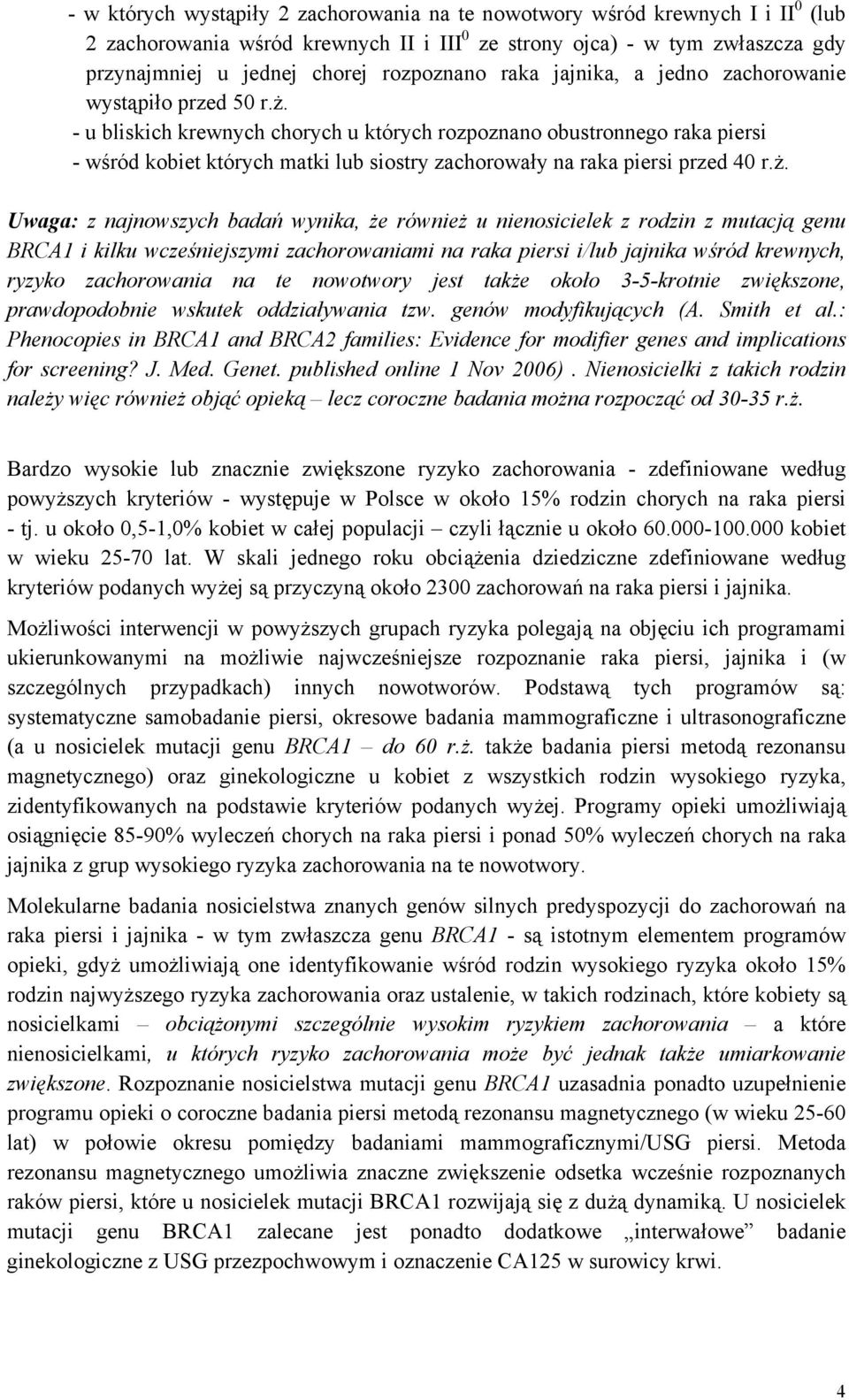 - u bliskich krewnych chorych u których rozpoznano obustronnego raka piersi - wśród kobiet których matki lub siostry zachorowały na raka piersi przed 40 r.ż.