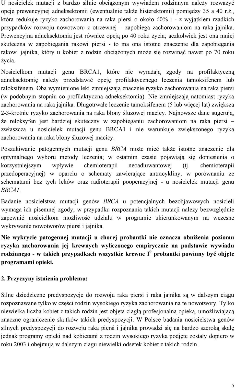 Prewencyjna adneksektomia jest również opcją po 40 roku życia; aczkolwiek jest ona mniej skuteczna w zapobiegania rakowi piersi - to ma ona istotne znaczenie dla zapobiegania rakowi jajnika, który u