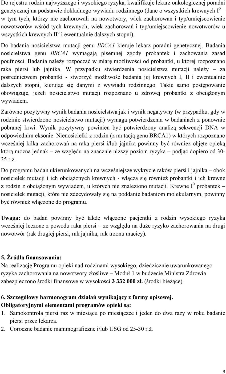 stopni). Do badania nosicielstwa mutacji genu BRCA1 kieruje lekarz poradni genetycznej. Badania nosicielstwa genu BRCA1 wymagają pisemnej zgody probantek i zachowania zasad poufności.