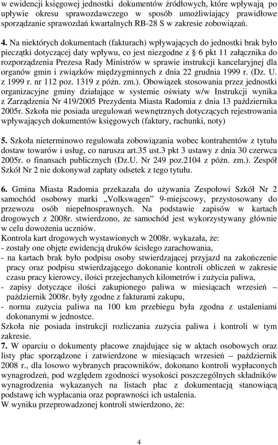 Na niektórych dokumentach (fakturach) wpływających do jednostki brak było pieczątki dotyczącej daty wpływu, co jest niezgodne z 6 pkt 11 załącznika do rozporządzenia Prezesa Rady Ministrów w sprawie