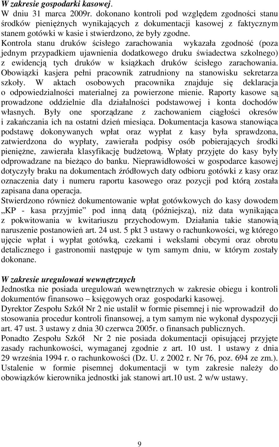 Kontrola stanu druków ścisłego zarachowania wykazała zgodność (poza jednym przypadkiem ujawnienia dodatkowego druku świadectwa szkolnego) z ewidencją tych druków w ksiąŝkach druków ścisłego