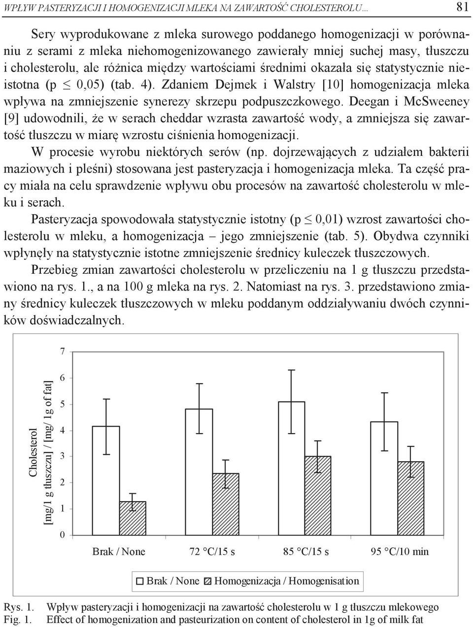 Zdaniem Dejmek i Walstry [10] homogenizacja mleka wpływa na zmniejszenie synerezy skrzepu podpuszczkowego.