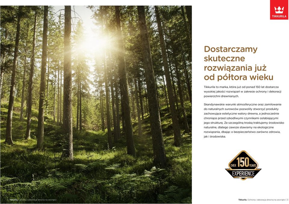 Skandynawskie warunki atmosferyczne oraz zamiłowanie do naturalnych surowców pozwoliły stworzyć produkty zachowujące estetyczne walory drewna, a jednocześnie chroniące