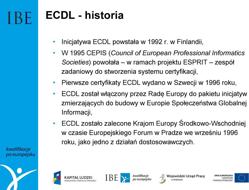 stworzenia systemu certyfikacji, Pierwsze certyfikaty ECDL wydano w Szwecji w 1996 roku, ECDL został włączony przez Radę Europy do pakietu