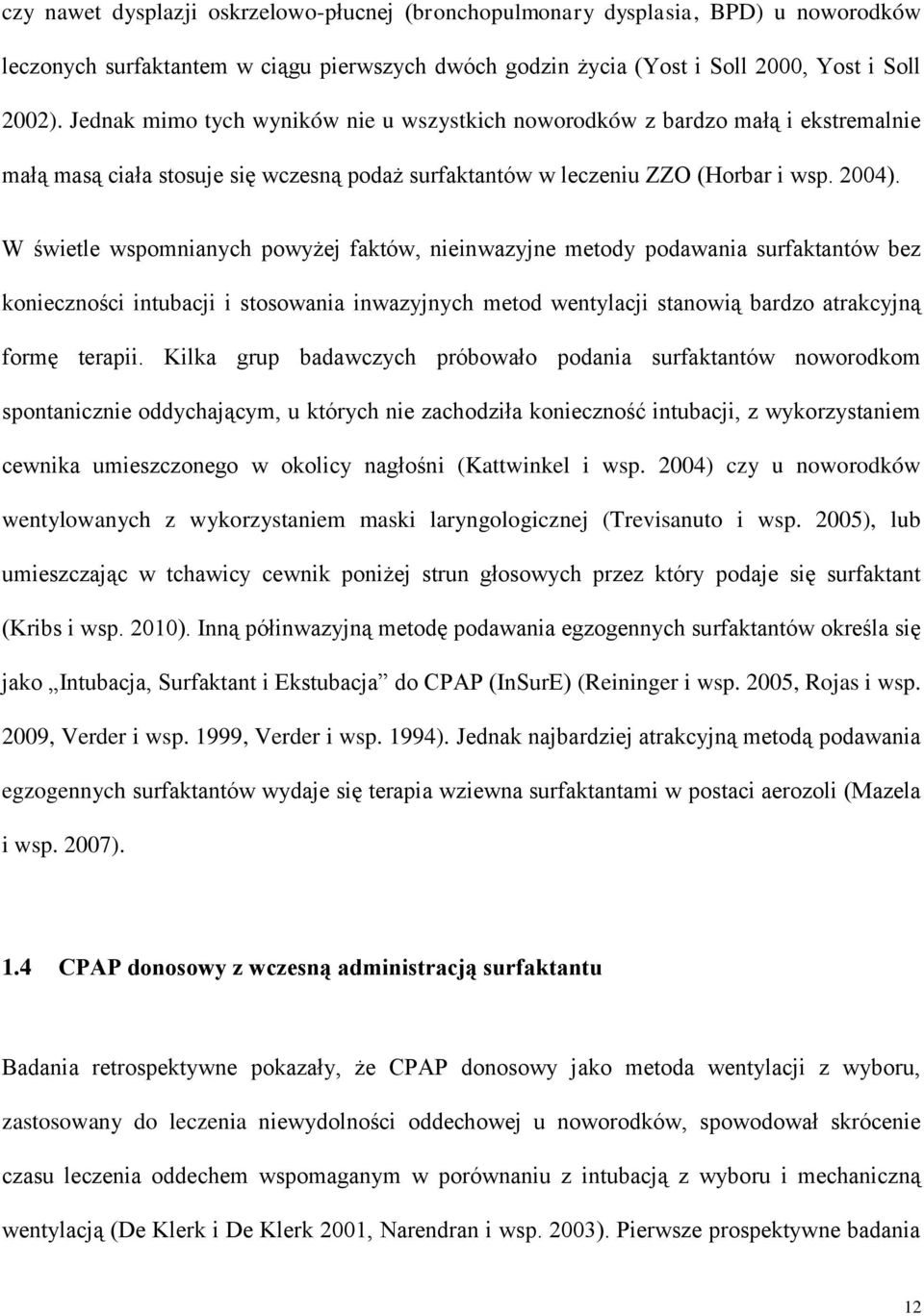 W świetle wspomnianych powyżej faktów, nieinwazyjne metody podawania surfaktantów bez konieczności intubacji i stosowania inwazyjnych metod wentylacji stanowią bardzo atrakcyjną formę terapii.