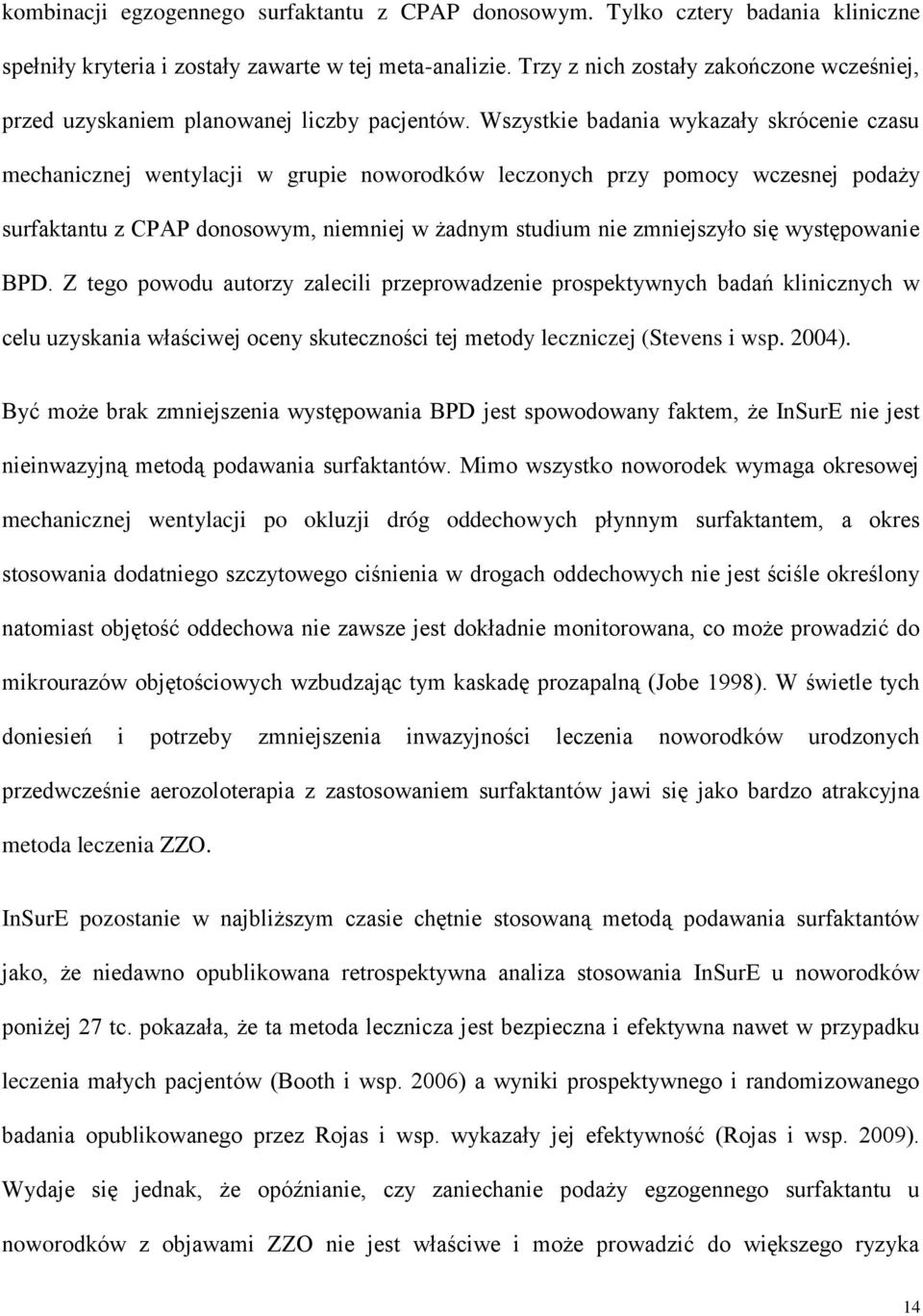 Wszystkie badania wykazały skrócenie czasu mechanicznej wentylacji w grupie noworodków leczonych przy pomocy wczesnej podaży surfaktantu z CPAP donosowym, niemniej w żadnym studium nie zmniejszyło