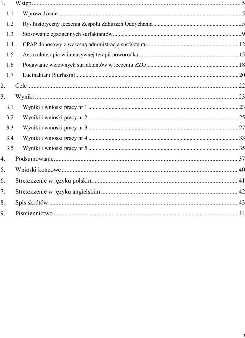 7 Lucinaktant (Surfaxin)... 20 2. Cele... 22 3. Wyniki... 23 3.1 Wyniki i wnioski pracy nr 1... 23 3.2 Wyniki i wnioski pracy nr 2... 25 3.3 Wyniki i wnioski pracy nr 3... 27 3.