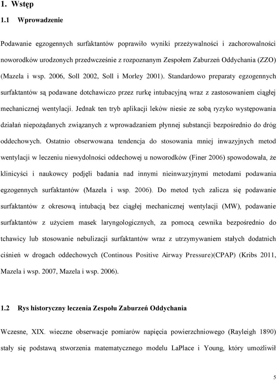 2006, Soll 2002, Soll i Morley 2001). Standardowo preparaty egzogennych surfaktantów są podawane dotchawiczo przez rurkę intubacyjną wraz z zastosowaniem ciągłej mechanicznej wentylacji.
