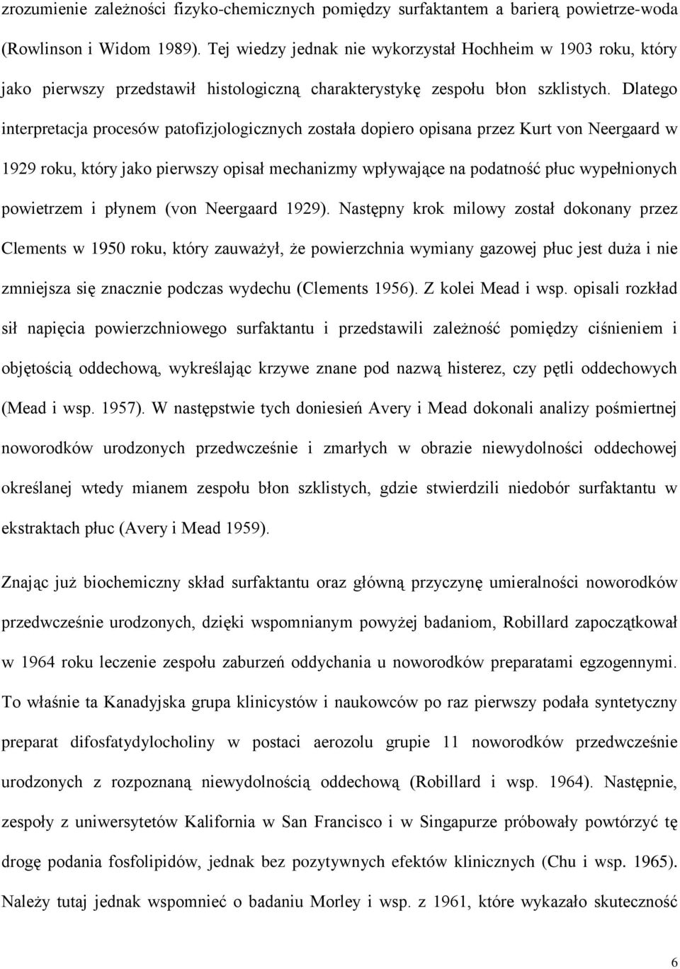 Dlatego interpretacja procesów patofizjologicznych została dopiero opisana przez Kurt von Neergaard w 1929 roku, który jako pierwszy opisał mechanizmy wpływające na podatność płuc wypełnionych