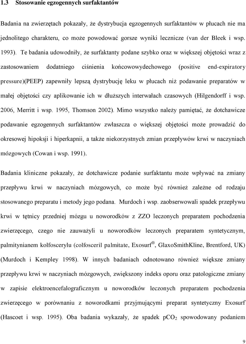 Te badania udowodniły, że surfaktanty podane szybko oraz w większej objętości wraz z zastosowaniem dodatniego ciśnienia końcowowydechowego (positive end-expiratory pressure)(peep) zapewniły lepszą