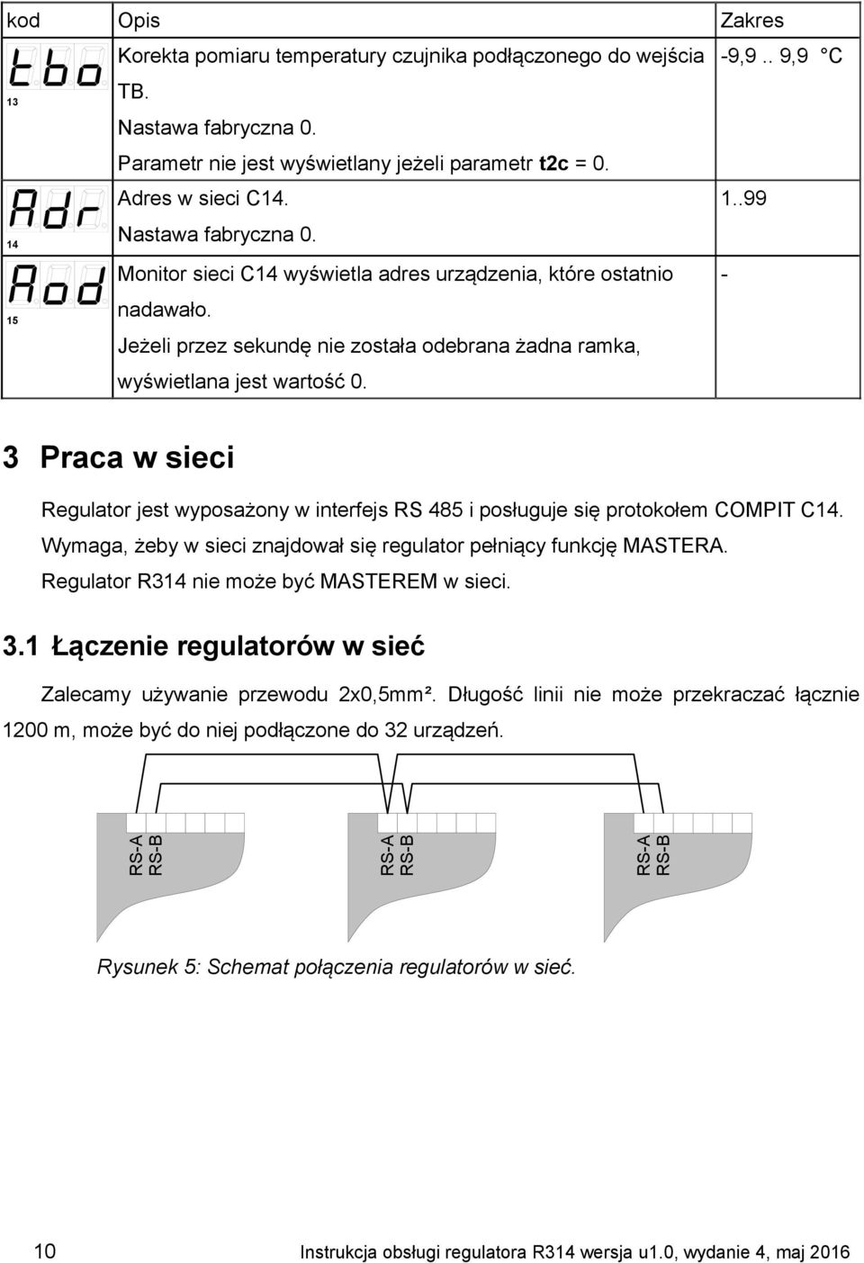 3 Praca w sieci Regulator jest wyposażony w interfejs RS 485 i posługuje się protokołem COMPIT C14. Wymaga, żeby w sieci znajdował się regulator pełniący funkcję MASTERA.