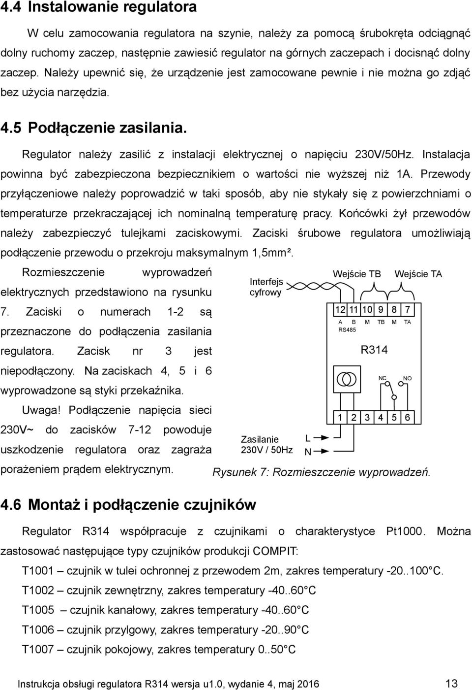 Regulator należy zasilić z instalacji elektrycznej o napięciu 230V/50Hz. Instalacja powinna być zabezpieczona bezpiecznikiem o wartości nie wyższej niż 1A.