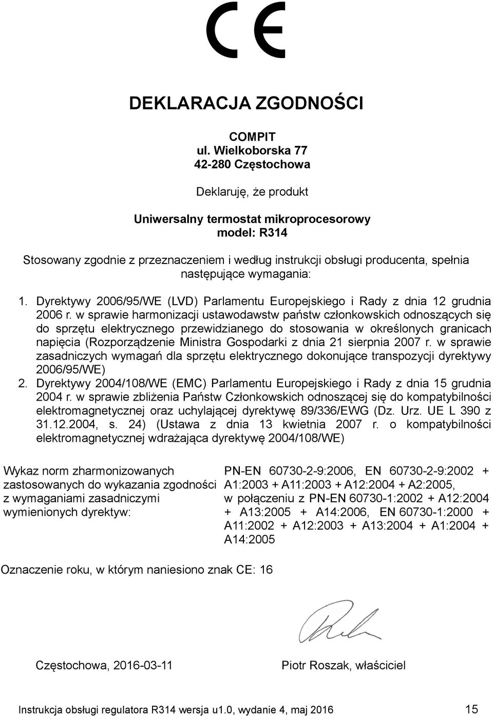 następujące wymagania: 1. Dyrektywy 2006/95/WE (LVD) Parlamentu Europejskiego i Rady z dnia 12 grudnia 2006 r.