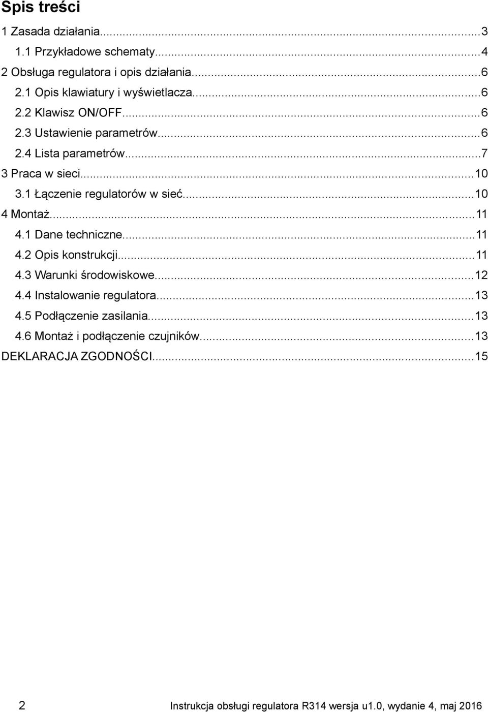 ..10 4 Montaż...11 4.1 Dane techniczne...11 4.2 Opis konstrukcji...11 4.3 Warunki środowiskowe...12 4.4 Instalowanie regulatora...13 4.