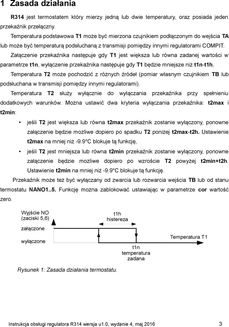 Załączenie przekaźnika następuje gdy T1 jest większa lub równa zadanej wartości w parametrze t1n, wyłączenie przekaźnika następuje gdy T1 będzie mniejsze niż t1n-t1h, Temperatura T2 może pochodzić z