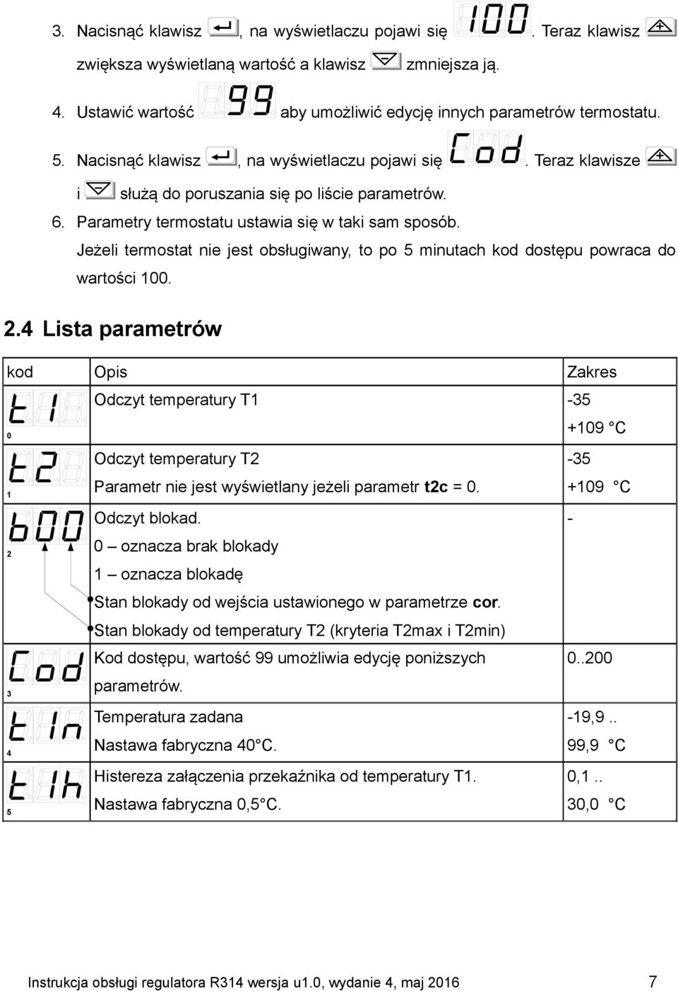 Jeżeli termostat nie jest obsługiwany, to po 5 minutach kod dostępu powraca do wartości 100. 2.