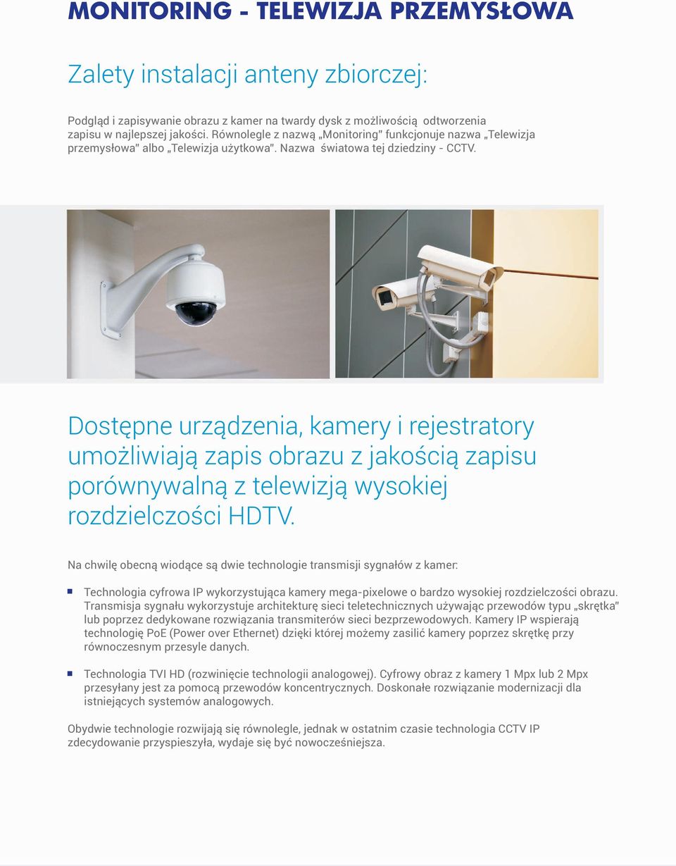 Dostępne urządzenia, kamery i rejestratory umożliwiają zapis obrazu z jakością zapisu porównywalną z telewizją wysokiej rozdzielczości HDTV.