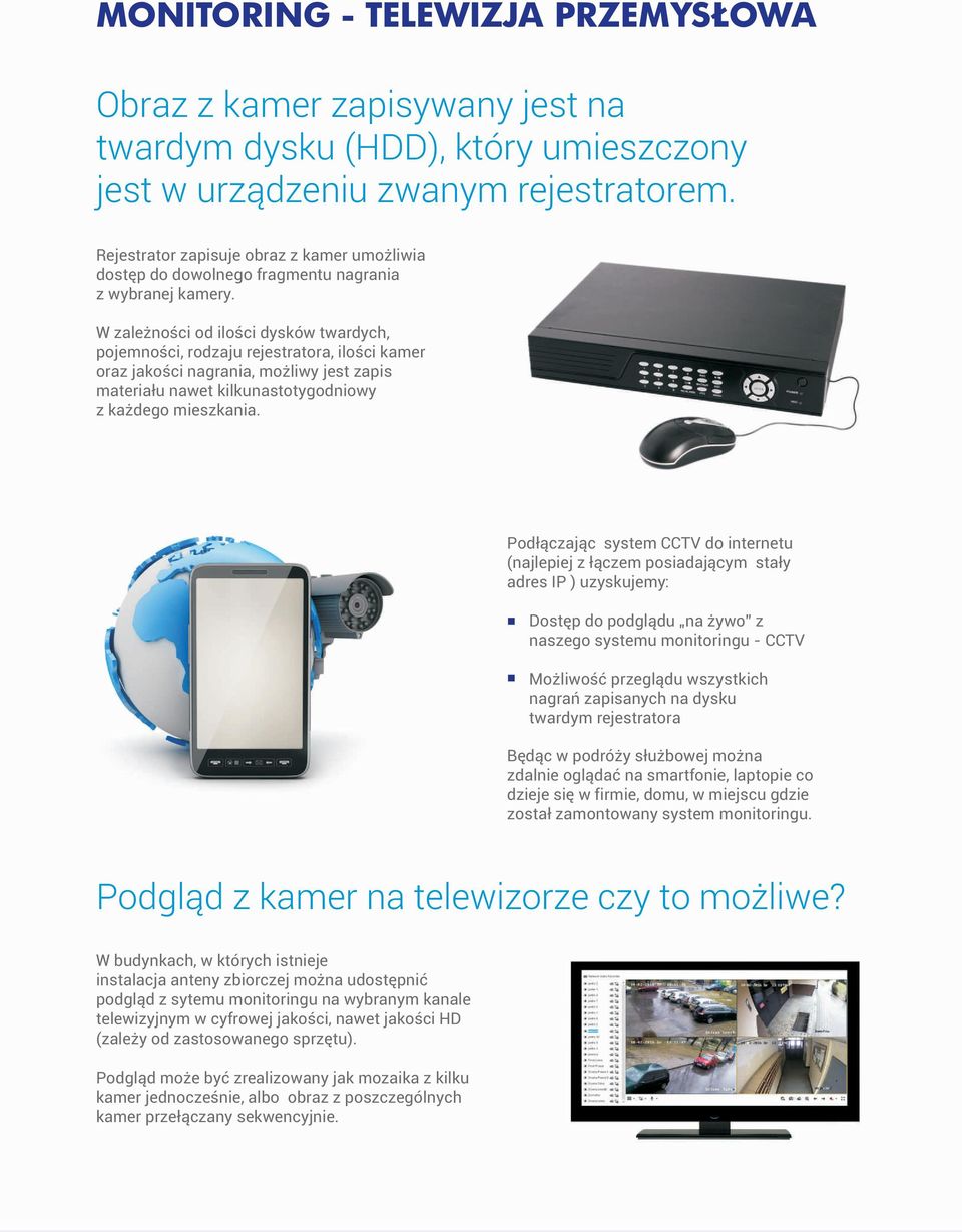 W zależności od ilości dysków twardych, pojemności, rodzaju rejestratora, ilości kamer oraz jakości nagrania, możliwy jest zapis materiału nawet kilkunastotygodniowy z każdego mieszkania.