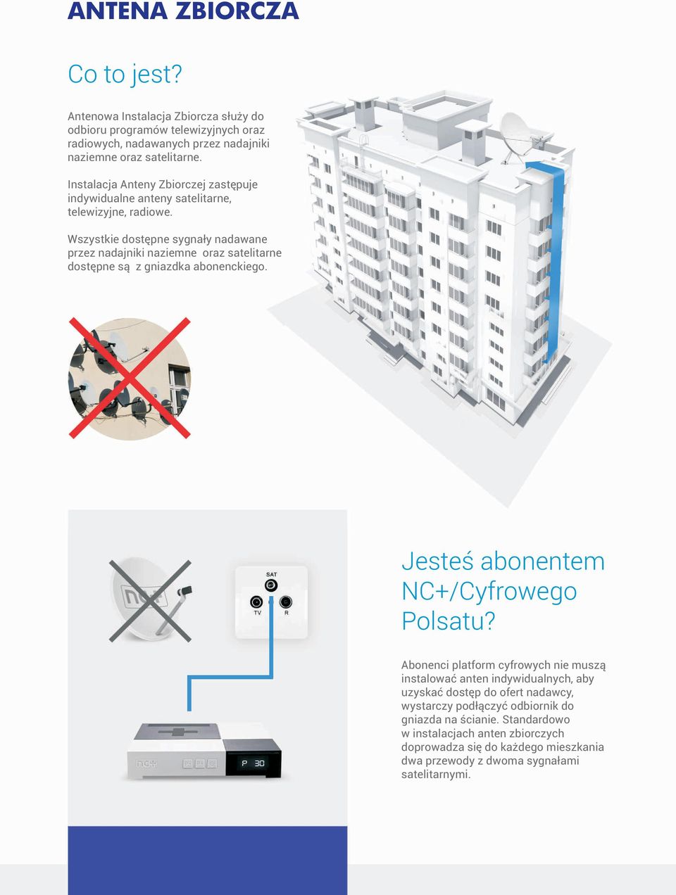 Wszystkie dostępne sygnały nadawane przez nadajniki naziemne oraz satelitarne dostępne są z gniazdka abonenckiego. Jesteś abonentem NC+/Cyfrowego Polsatu?