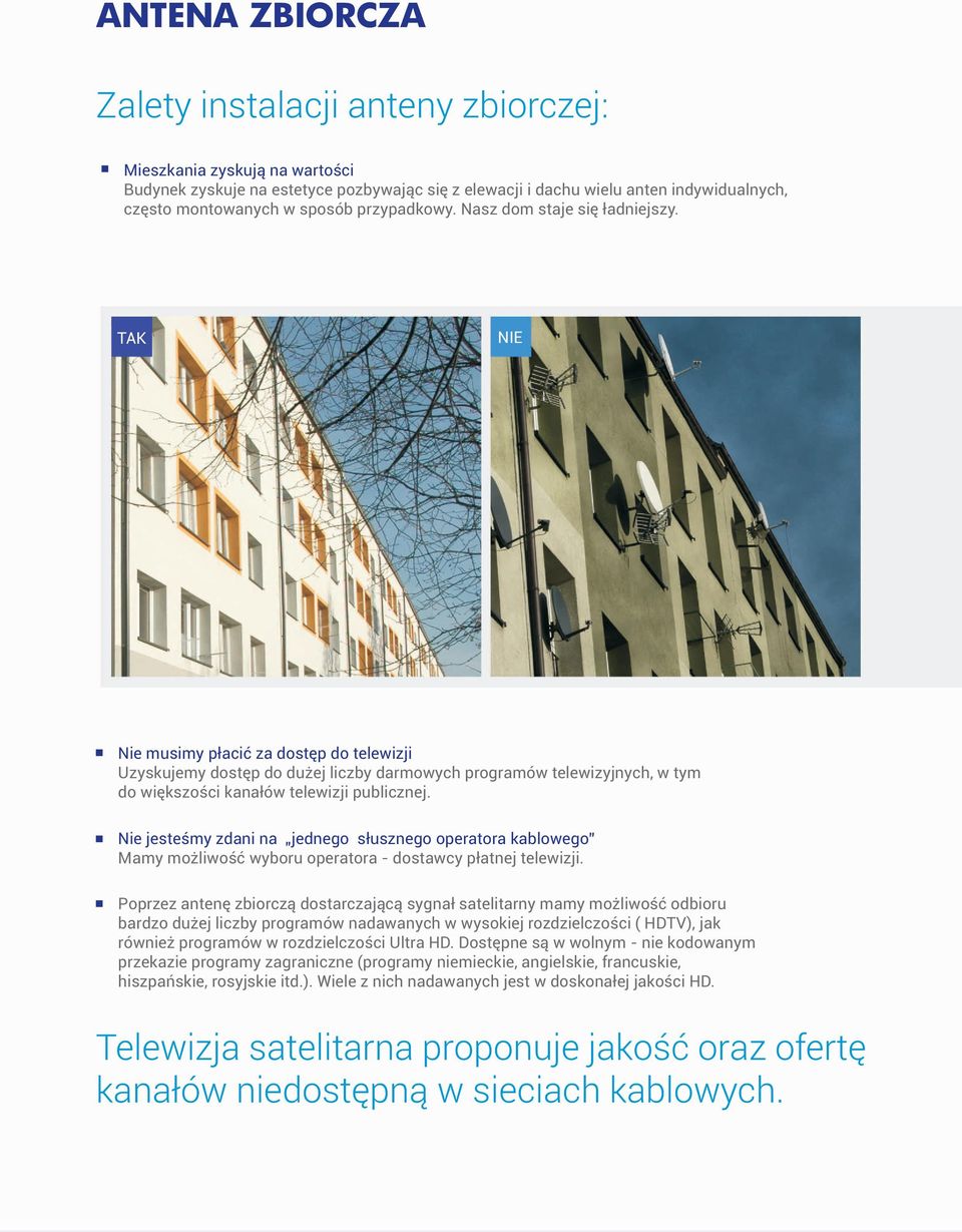 TAK NIE Nie musimy płacić za dostęp do telewizji Uzyskujemy dostęp do dużej liczby darmowych programów telewizyjnych, w tym do większości kanałów telewizji publicznej.