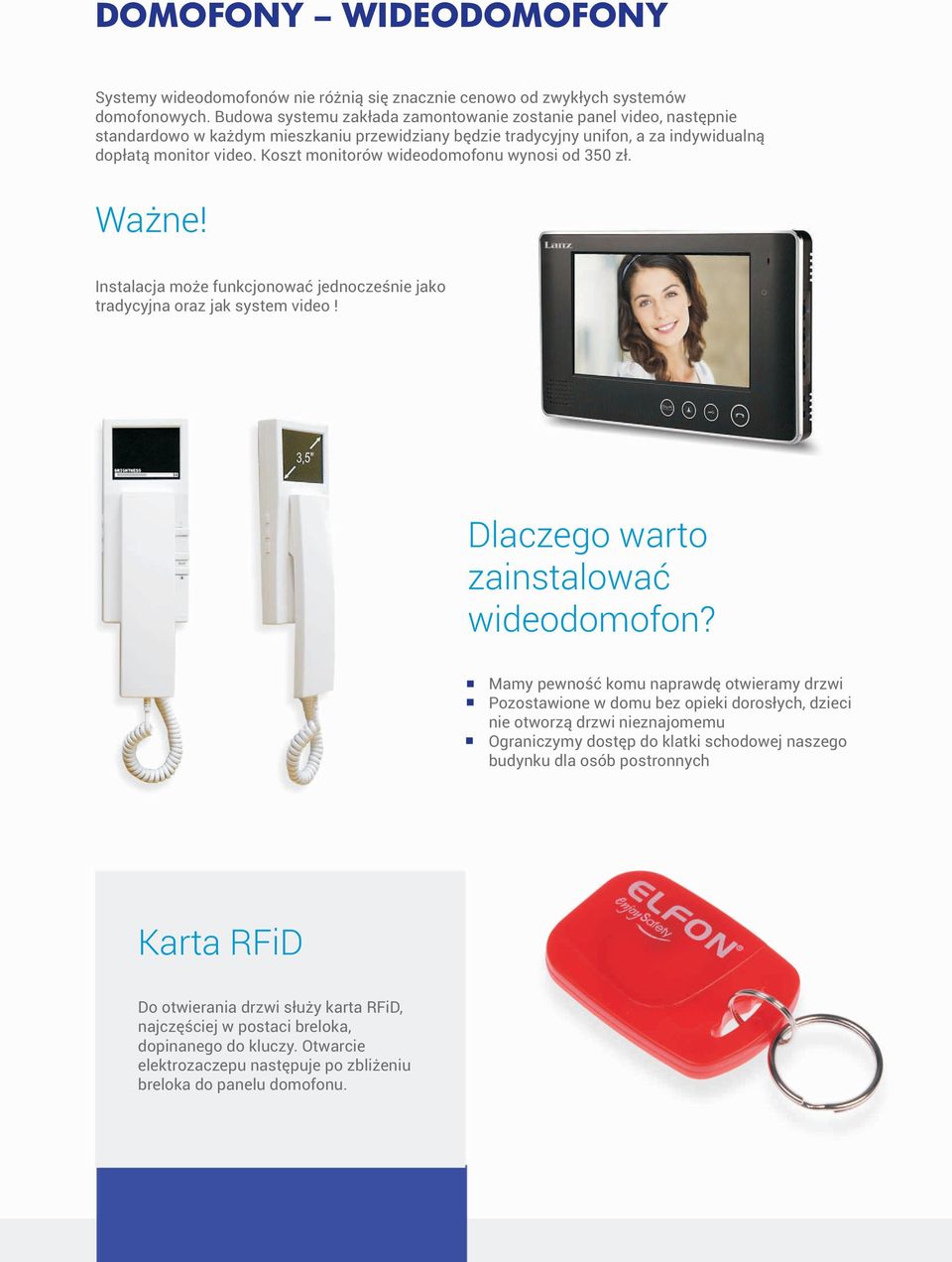 Koszt monitorów wideodomofonu wynosi od 350 zł. Ważne! Instalacja może funkcjonować jednocześnie jako tradycyjna oraz jak system video! Dlaczego warto zainstalować wideodomofon?