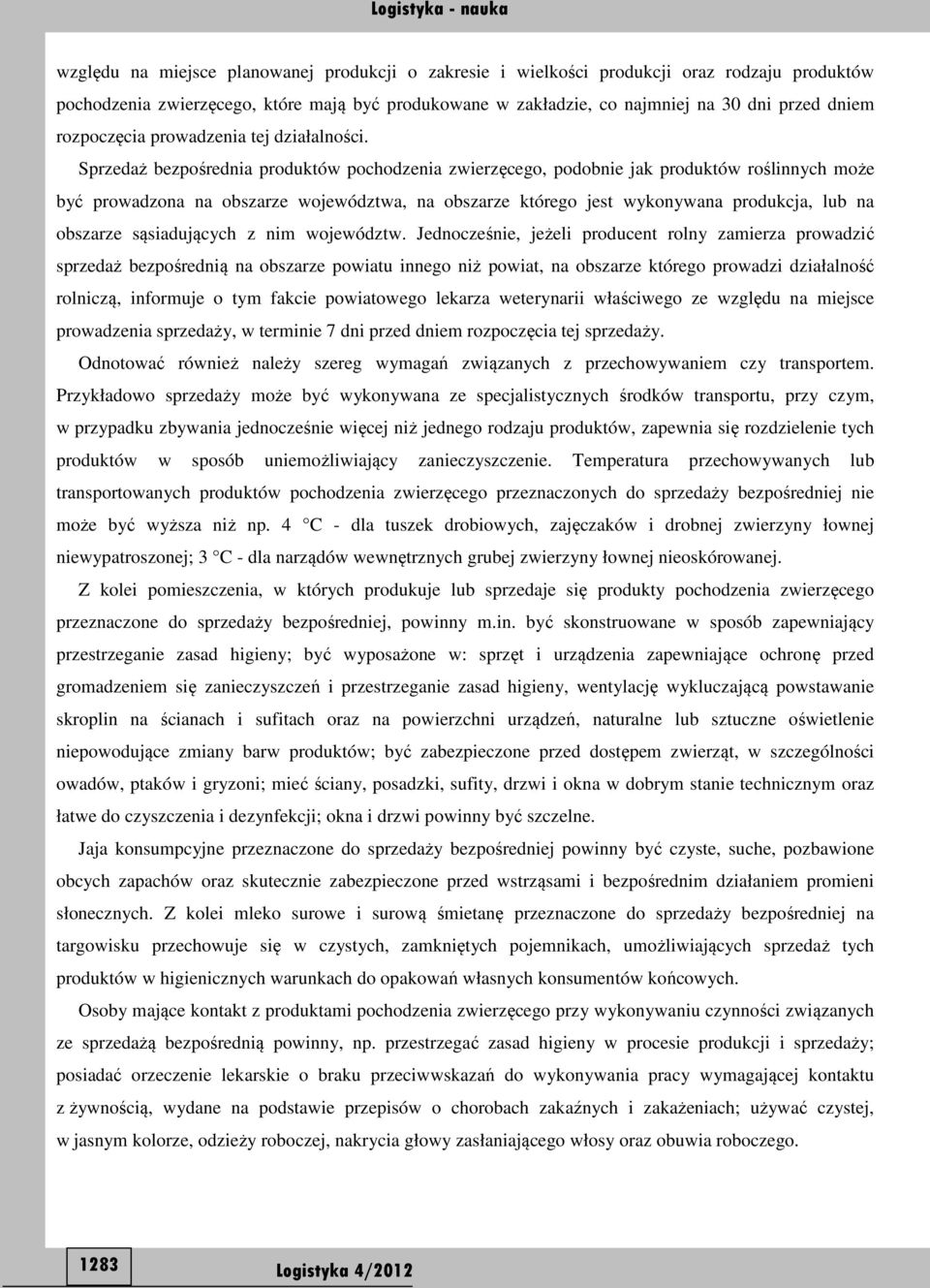 Sprzedaż bezpośrednia produktów pochodzenia zwierzęcego, podobnie jak produktów roślinnych może być prowadzona na obszarze województwa, na obszarze którego jest wykonywana produkcja, lub na obszarze