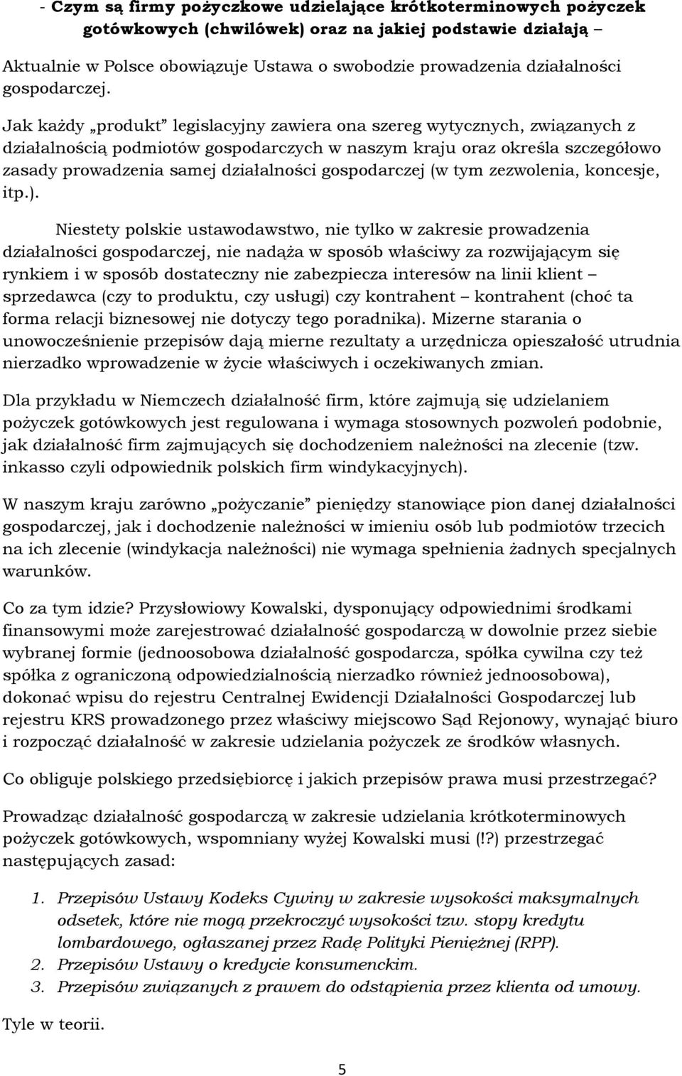 Jak każdy produkt legislacyjny zawiera ona szereg wytycznych, związanych z działalnością podmiotów gospodarczych w naszym kraju oraz określa szczegółowo zasady prowadzenia samej działalności