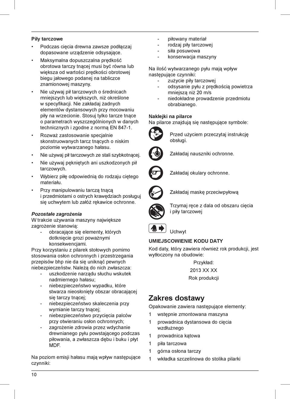 Nie używaj pił tarczowych o średnicach mniejszych lub większych, niż określone w specyfi kacji. Nie zakładaj żadnych elementów dystansowych przy mocowaniu piły na wrzecionie.