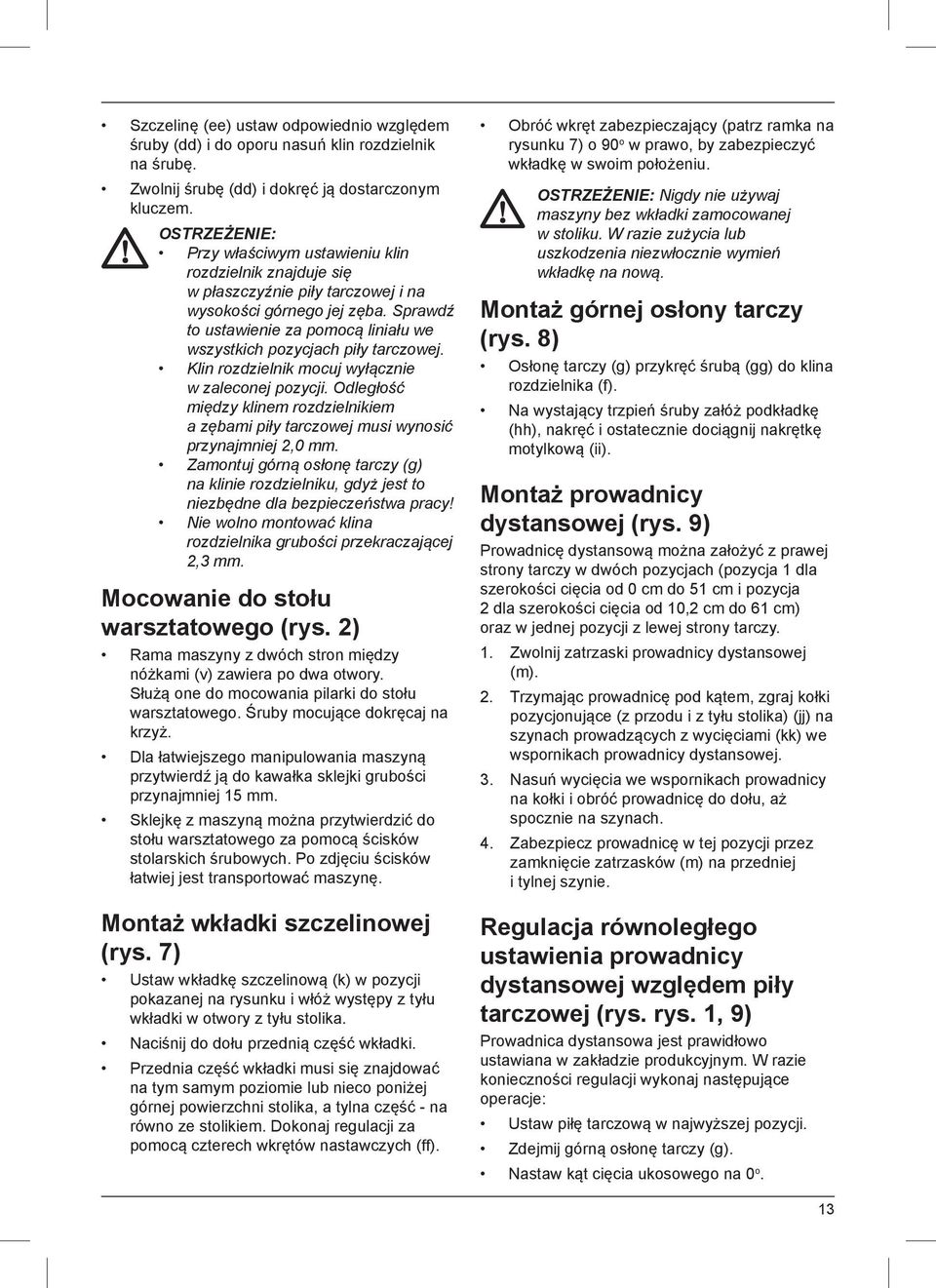 Sprawdź to ustawienie za pomocą liniału we wszystkich pozycjach piły tarczowej. Klin rozdzielnik mocuj wyłącznie w zaleconej pozycji.