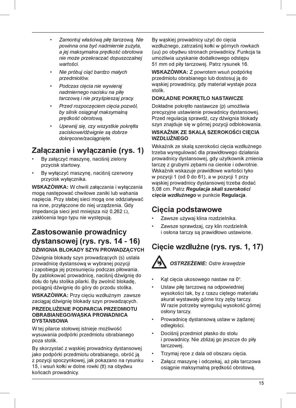 Upewnij się, czy wszystkie pokrętła zaciskowe/dźwignie są dobrze dokręcone/zaciągnięte. Załączanie i wyłączanie (rys. 1) By załączyć maszynę, naciśnij zielony przycisk startowy.
