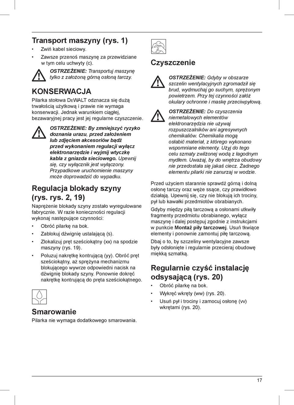 OSTRZEŻENIE: By zmniejszyć ryzyko doznania urazu, przed założeniem lub zdjęciem akcesoriów bądź przed wykonaniem regulacji wyłącz elektronarzędzie i wyjmij wtyczkę kabla z gniazda sieciowego.