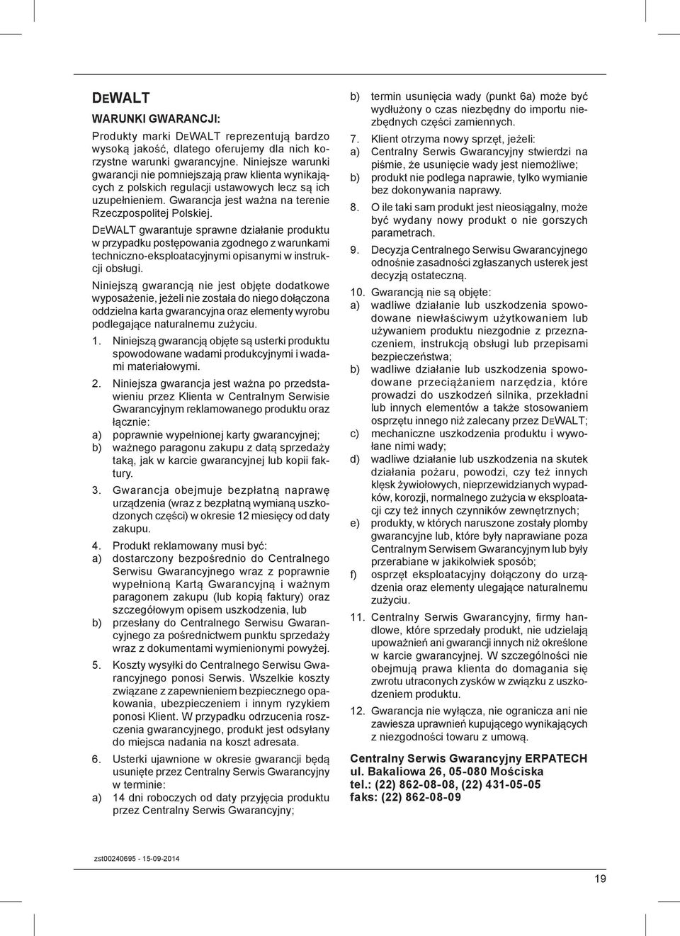 DEWALT gwarantuje sprawne dzia anie produktu w przypadku post powania zgodnego z warunkami techniczno-eksploatacyjnymi opisanymi w instrukcji obs ugi.