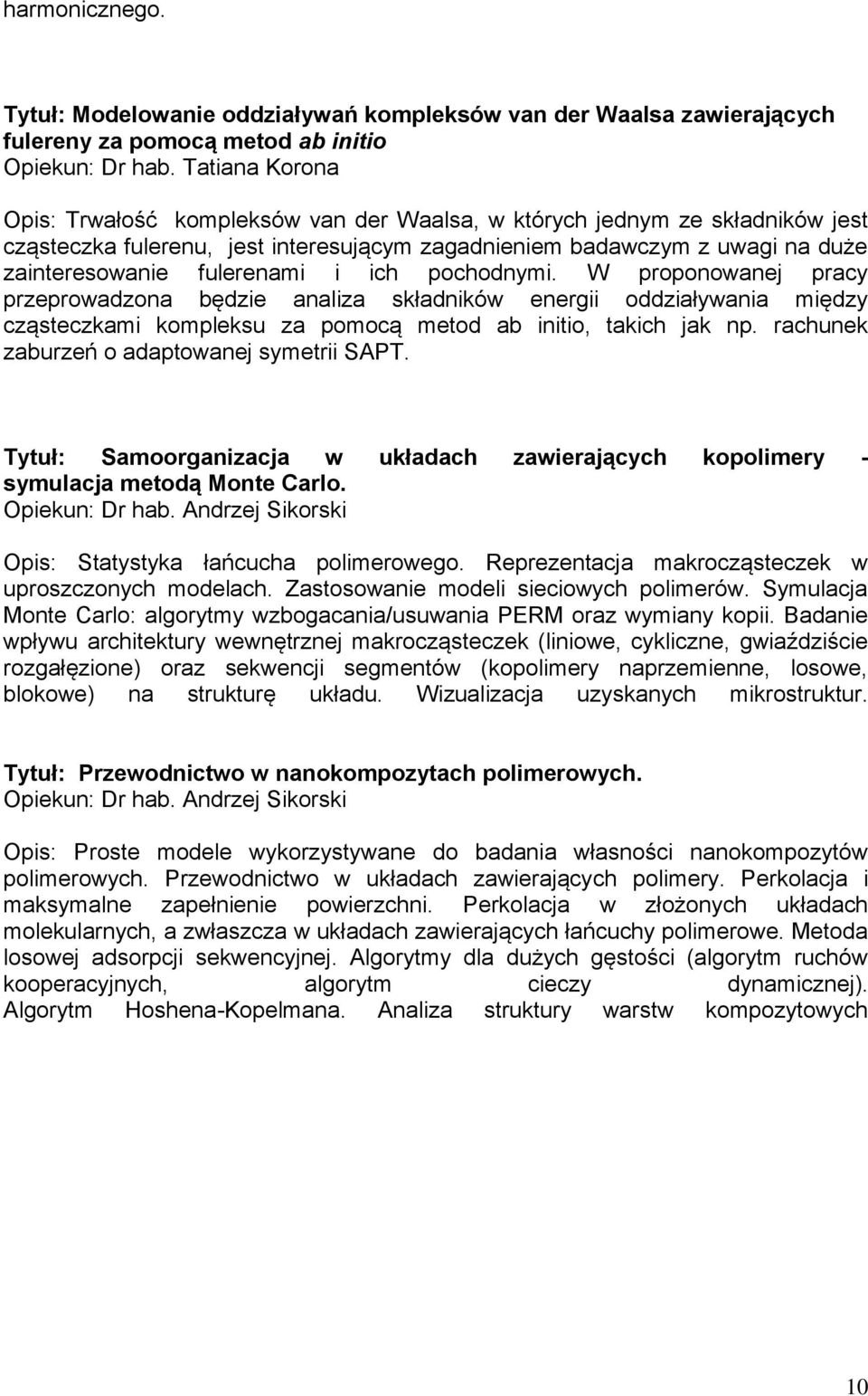 i ich pochodnymi. W proponowanej pracy przeprowadzona będzie analiza składników energii oddziaływania między cząsteczkami kompleksu za pomocą metod ab initio, takich jak np.