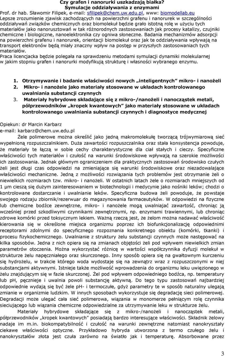 nanorusztowań w tak różnorodnych zastosowaniach jak procesy katalizy, czujniki chemiczne i biologiczne, nanoelektronika czy ogniwa słoneczne.