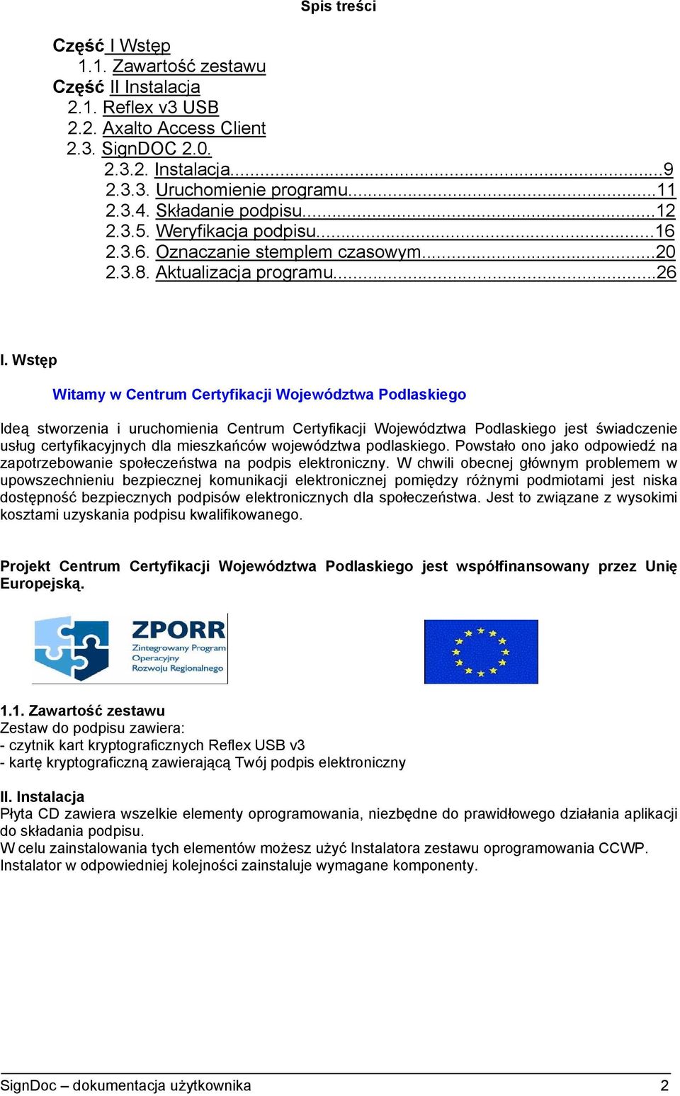 Wstęp Witamy w Centrum Certyfikacji Województwa Podlaskiego Ideą stworzenia i uruchomienia Centrum Certyfikacji Województwa Podlaskiego jest świadczenie usług certyfikacyjnych dla mieszkańców