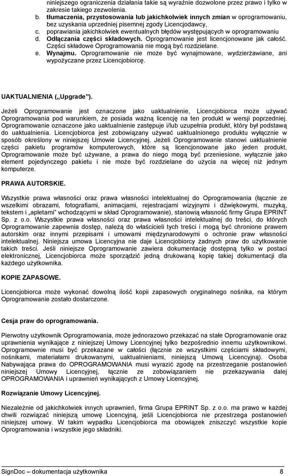 poprawiania jakichkolwiek ewentualnych błędów występujących w oprogramowaniu d. Odłączania części składowych. Oprogramowanie jest licencjonowane jak całość.