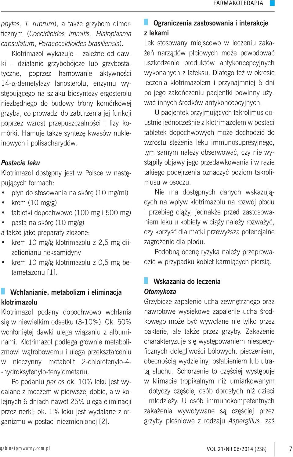 niezbędnego do budowy błony komórkowej grzyba, co prowadzi do zaburzenia jej funkcji poprzez wzrost przepuszczalności i lizy komórki. Hamuje także syntezę kwasów nukleinowych i polisacharydów.