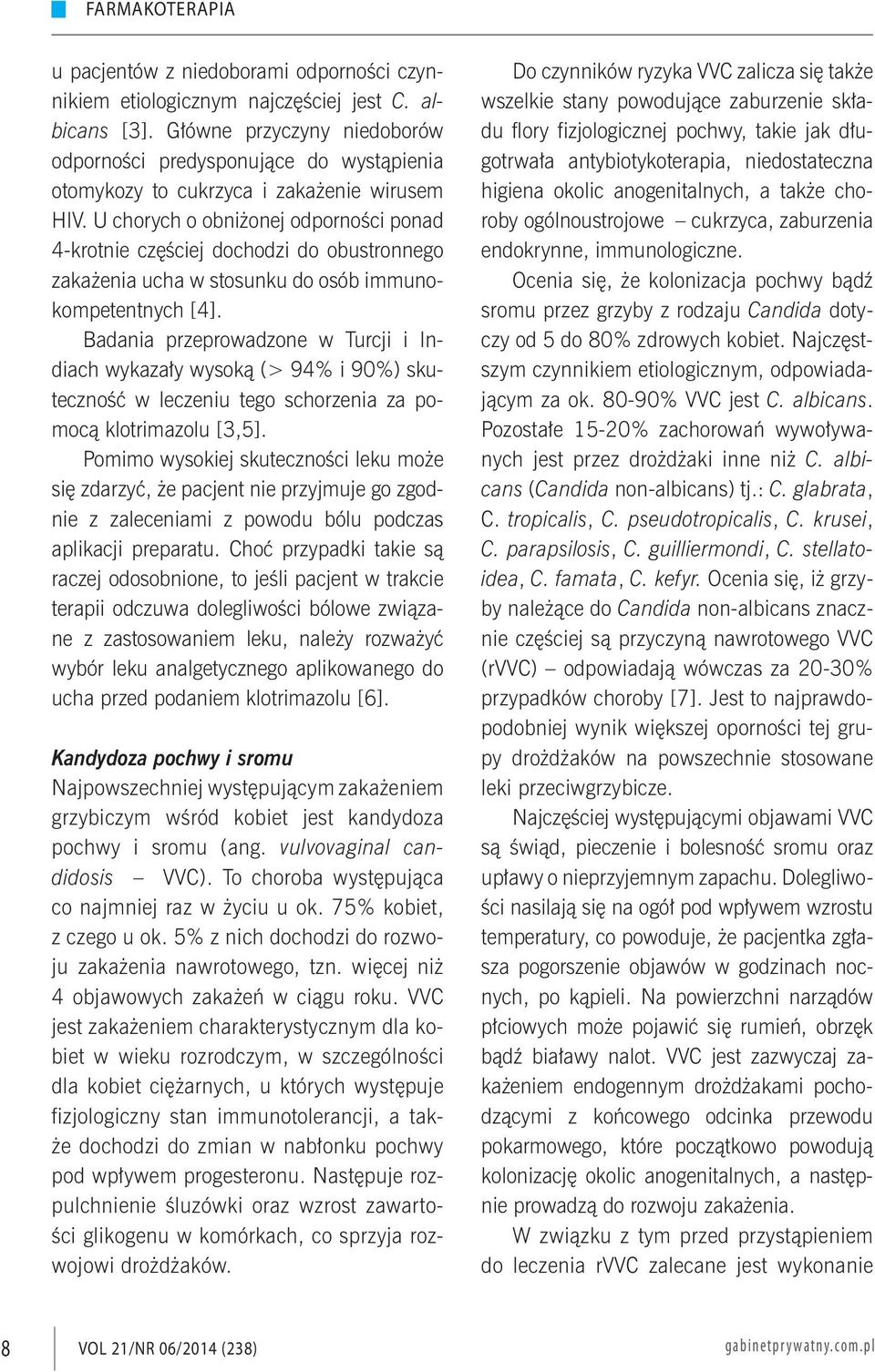 U chorych o obniżonej odporności ponad 4-krotnie częściej dochodzi do obustronnego zakażenia ucha w stosunku do osób immunokompetentnych [4].