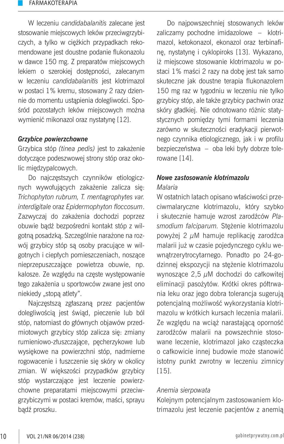 Spośród pozostałych leków miejscowych można wymienić mikonazol oraz nystatynę [12].