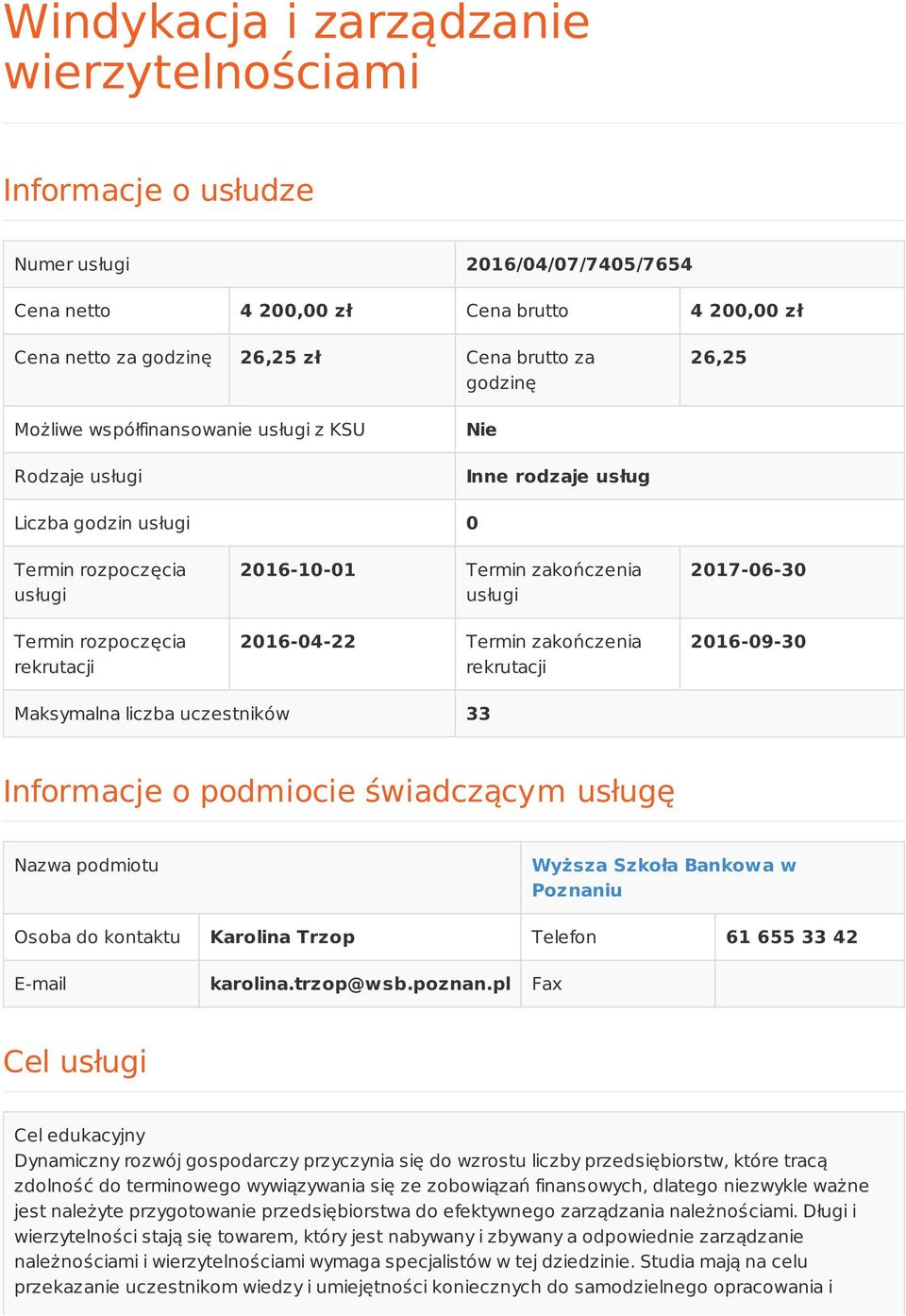 2016-04-22 Termin zakończenia rekrutacji 2017-06-30 2016-09-30 Maksymalna liczba uczestników 33 Informacje o podmiocie świadczącym usługę Nazwa podmiotu Wyższa Szkoła Bankowa w Poznaniu Osoba do