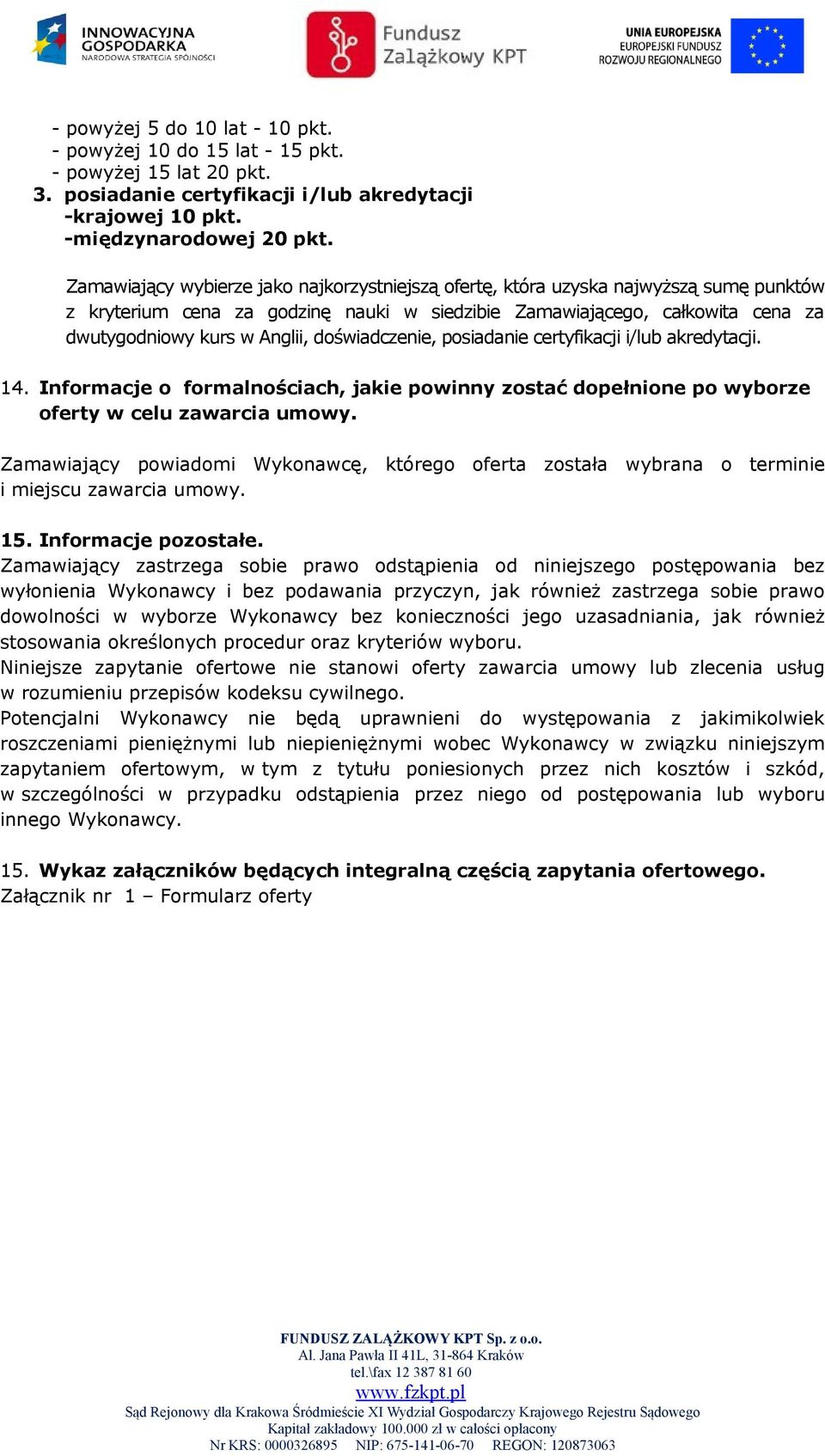 doświadczenie, posiadanie certyfikacji i/lub akredytacji. 14. Informacje o formalnościach, jakie powinny zostać dopełnione po wyborze oferty w celu zawarcia umowy.