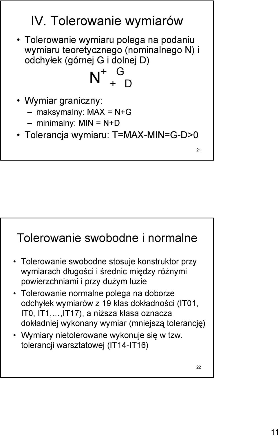 wymiarach długości i średnic między różnymi powierzchniami i przy dużym luzie Tolerowanie normalne polega na doborze odchyłek wymiarów z 19 klas dokładności (IT01,