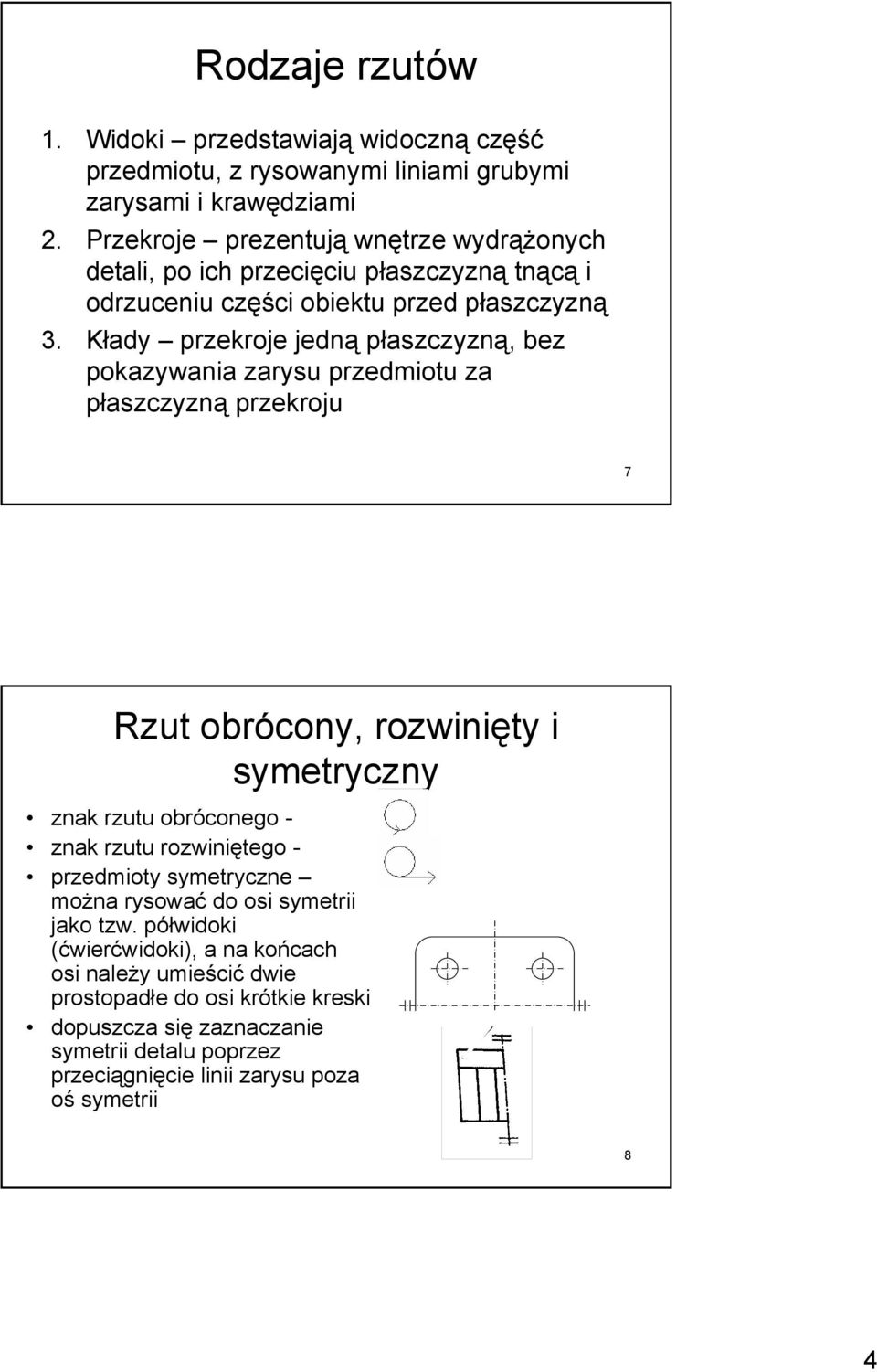 Kłady przekroje jedną płaszczyzną, bez pokazywania zarysu przedmiotu za płaszczyzną przekroju 7 Rzut obrócony, rozwinięty i symetryczny znak rzutu obróconego - znak rzutu