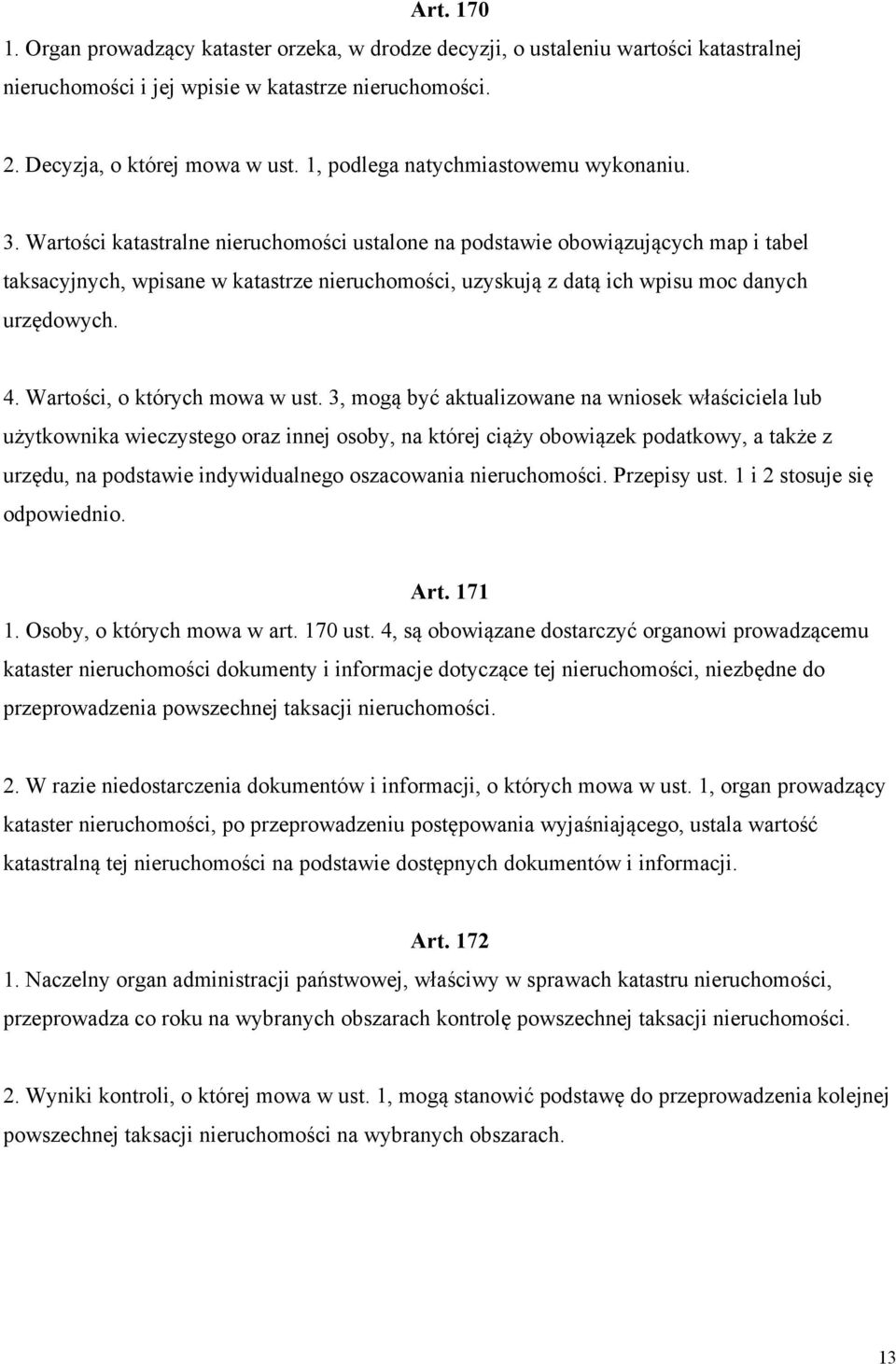 Wartości katastralne nieruchomości ustalone na podstawie obowiązujących map i tabel taksacyjnych, wpisane w katastrze nieruchomości, uzyskują z datą ich wpisu moc danych urzędowych. 4.