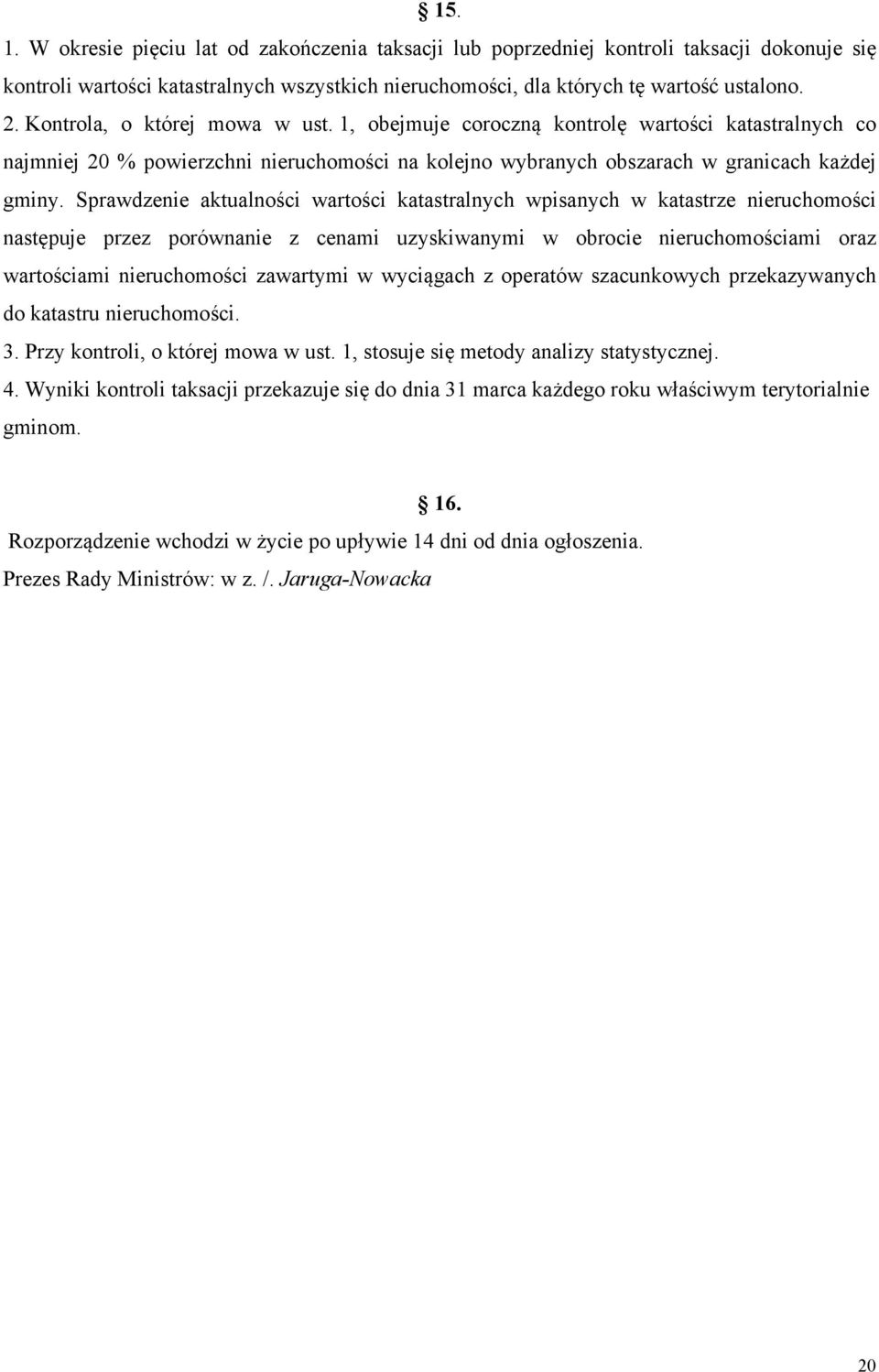 Sprawdzenie aktualności wartości katastralnych wpisanych w katastrze nieruchomości następuje przez porównanie z cenami uzyskiwanymi w obrocie nieruchomościami oraz wartościami nieruchomości zawartymi