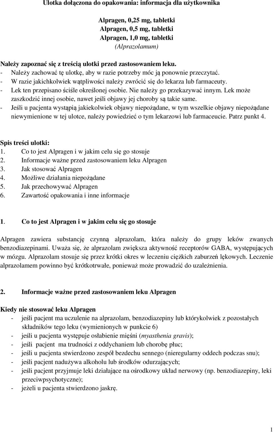 - Lek ten przepisano ściśle określonej osobie. Nie należy go przekazywać innym. Lek może zaszkodzić innej osobie, nawet jeśli objawy jej choroby są takie same.