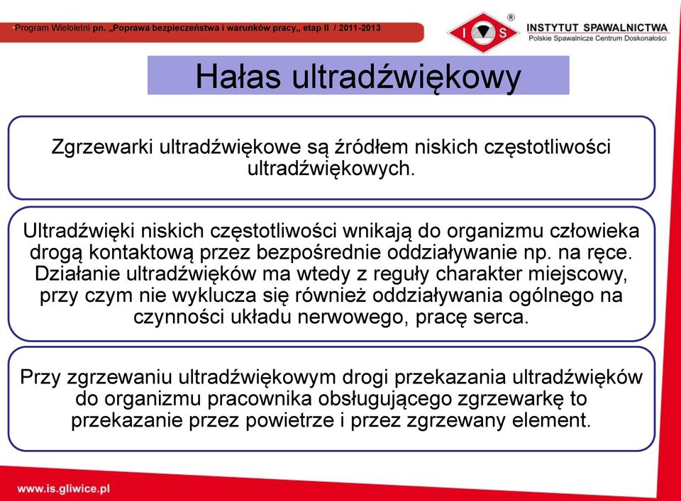 Działanie ultradźwięków ma wtedy z reguły charakter miejscowy, przy czym nie wyklucza się również oddziaływania ogólnego na czynności układu